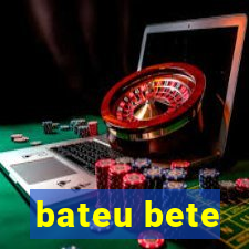 bateu bete